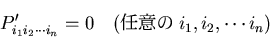 \begin{displaymath}
P^\prime_{i_1i_2\cdots i_n} = 0\quad (Ǥ�դ� i_1, i_2, \cdots i_n)
\end{displaymath}