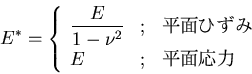 \begin{displaymath}
E^*=\left\{\begin{array}{lll}\displaystyle\frac{E}{1-\nu^2}
& ; & ʿ�̤Ҥ��� \\
E & ; & ʿ�̱���\end{array}\right .
\end{displaymath}